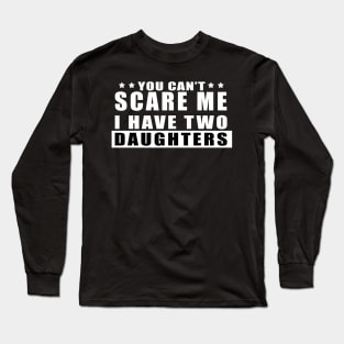 FUNNY TSHIRT: YOU CAN'T SCARE ME I HAVE TWO DAUGHTERS Long Sleeve T-Shirt